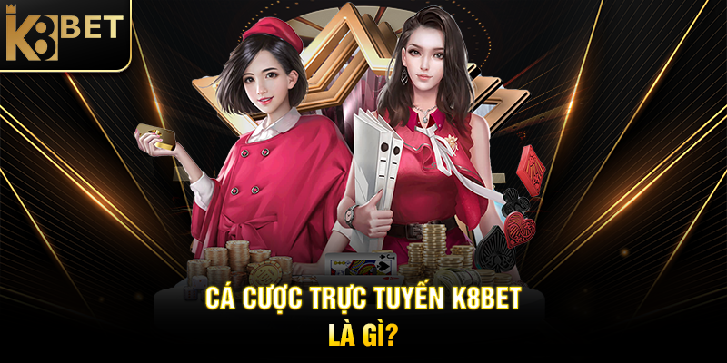 Cá Cược Trực Tuyến K8BET - Đỉnh Cao Giải Trí Với Cơ Hội Thắng Lớn Cá Cược Trực Tuyến K8BET Là Gì?