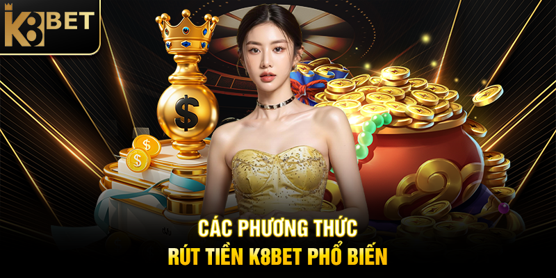 Rút Tiền K8BET - Quy Trình Nhanh Chóng Và An Toàn Các Phương Thức Rút Tiền K8BET Phổ Biến
