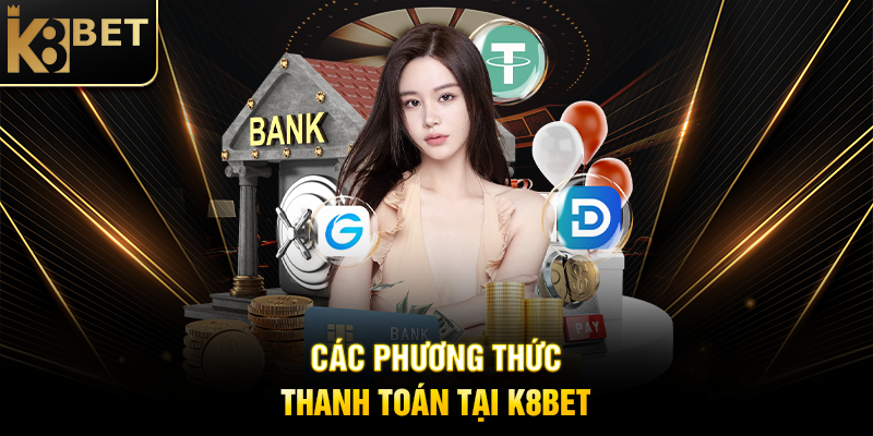K8BET Các Phương Thức Thanh Toán Tại K8BET