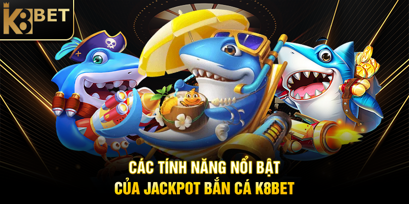 Jackpot Bắn Cá K8BET – Săn Thưởng Khủng, Chinh Phục Đại Dương Các Tính Năng Nổi Bật Của Jackpot Bắn Cá K8BET