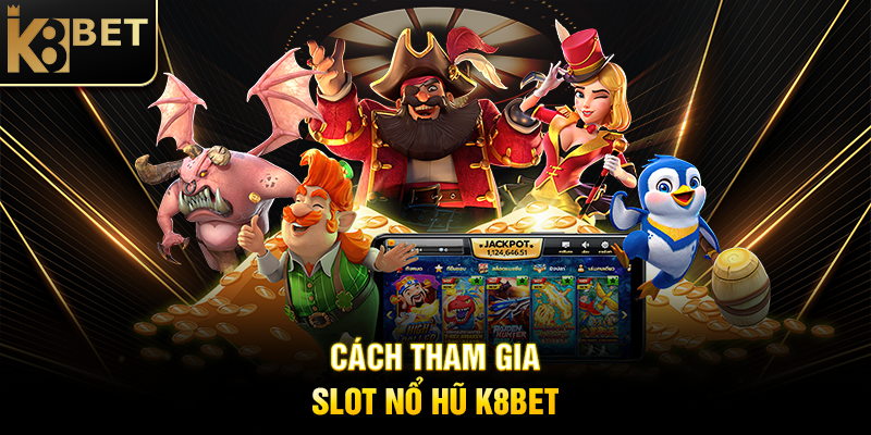 Slot Nổ Hũ K8BET - Trải Nghiệm Quay Thưởng Đỉnh Cao Với Jackpot Khủng Cách Tham Gia Slot Nổ Hũ K8BET