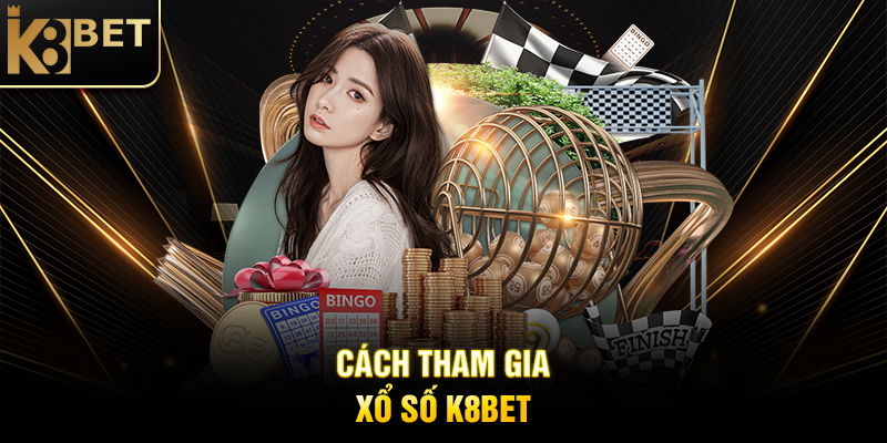 Cách Tham Gia Xổ Số K8BET