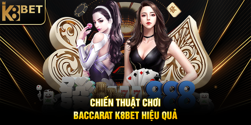 Baccarat K8BET: Trải Nghiệm Cá Cược Đỉnh Cao Với Trò Chơi Bài Hấp Dẫn Chiến Thuật Chơi Baccarat K8BET Hiệu Quả