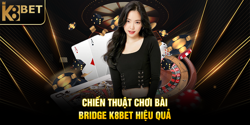 Bài Bridge K8BET: Trải Nghiệm Trò Chơi Bài Chiến Thuật Đỉnh Cao Chiến Thuật Chơi Bài Bridge K8BET Hiệu Quả