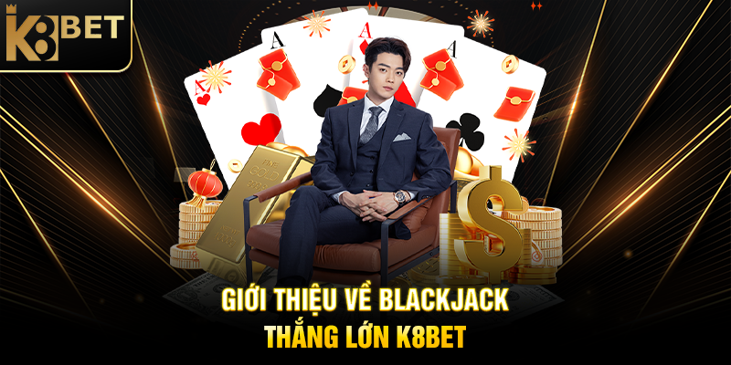 Blackjack Thắng Lớn K8BET: Bí Quyết Chinh Phục Trò Chơi Bài Hấp Dẫn Giới Thiệu Về Blackjack Thắng Lớn K8BET