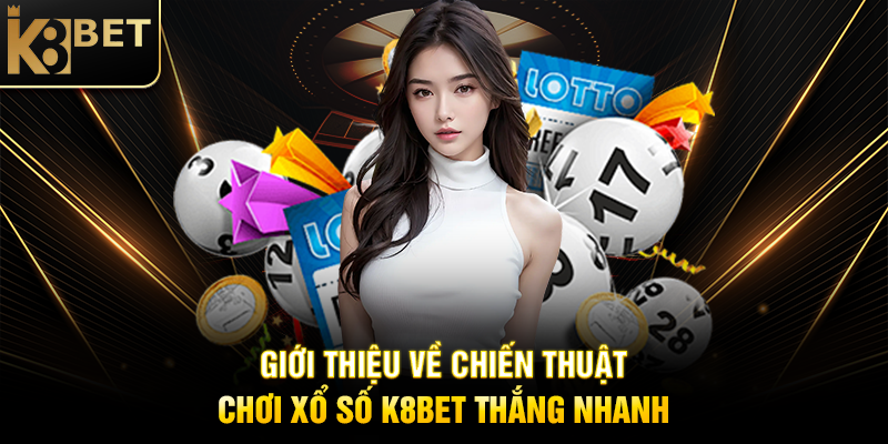 Chiến Thuật Chơi Xổ Số K8BET Thắng Nhanh Giới Thiệu Về Chiến Thuật Chơi Xổ Số K8BET Thắng Nhanh