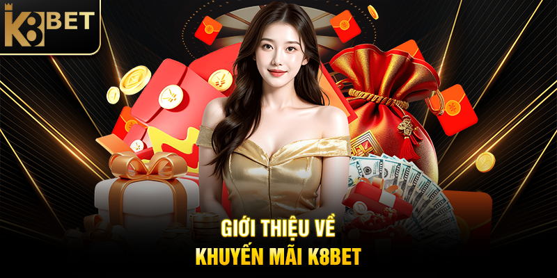 Khuyến Mãi K8BET - Cơ Hội Nhận Ưu Đãi Đỉnh Cao Giới Thiệu Về Khuyến Mãi K8BET