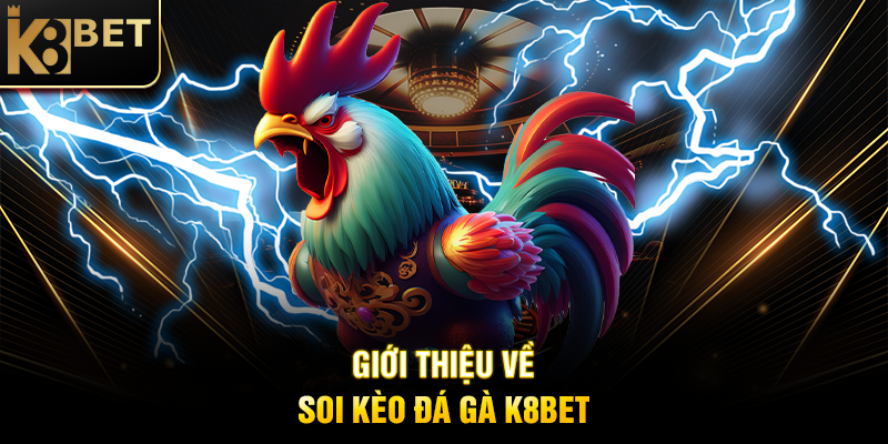 Soi Kèo Đá Gà K8BET: Bí Quyết Tăng Cơ Hội Thắng Trong Cá Cược Giới Thiệu Về Soi Kèo Đá Gà K8BET