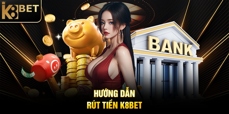 Rút Tiền K8BET - Quy Trình Nhanh Chóng Và An Toàn Hướng Dẫn Rút Tiền K8BET