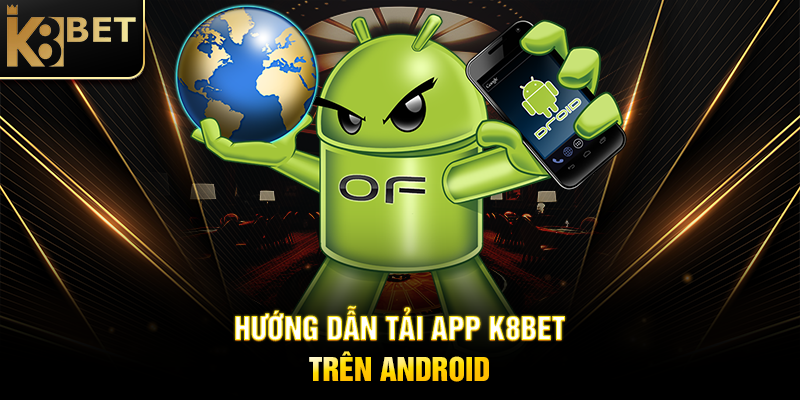 Tải App K8BET - Trải Nghiệm Giải Trí Đỉnh Cao Mọi Lúc Mọi Nơi Hướng Dẫn Tải App K8BET Trên Android