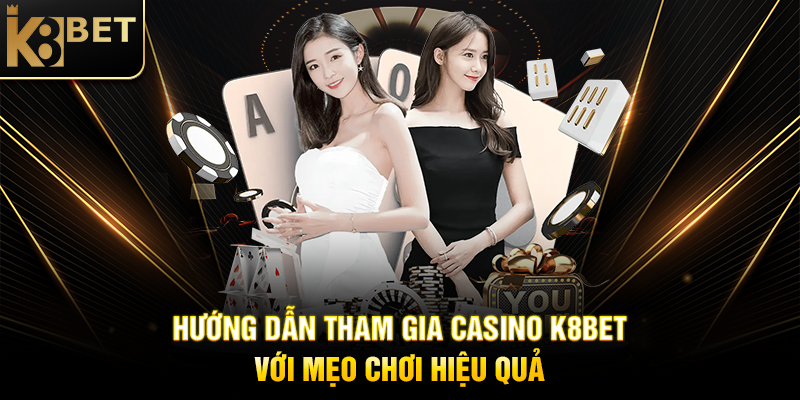 Mẹo Chơi Casino K8BET: Bí Quyết Tăng Cơ Hội Thắng Lớn Hướng Dẫn Tham Gia Casino K8BET Với Mẹo Chơi Hiệu Quả