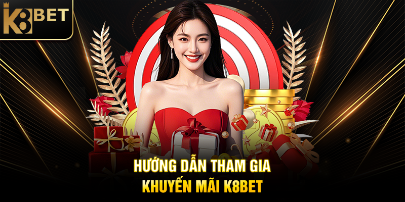 Khuyến Mãi K8BET - Cơ Hội Nhận Ưu Đãi Đỉnh Cao Hướng Dẫn Tham Gia Khuyến Mãi K8BET