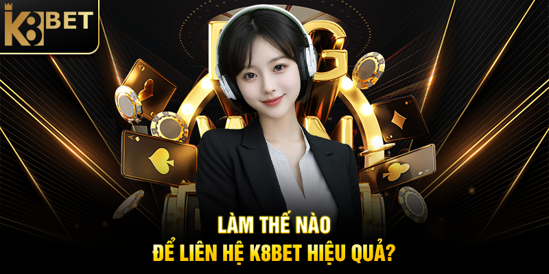 Liên Hệ K8BET - Kết Nối Nhanh Chóng, Hỗ Trợ Tận Tâm Làm Thế Nào Để Liên Hệ K8BET Hiệu Quả?