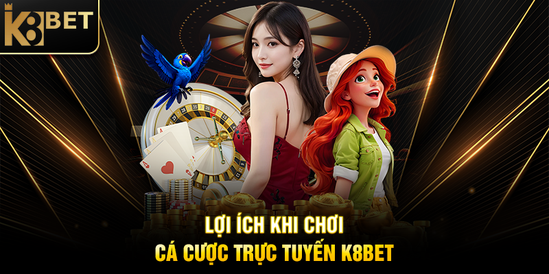 Cá Cược Trực Tuyến K8BET - Đỉnh Cao Giải Trí Với Cơ Hội Thắng Lớn Lợi Ích Khi Tham Gia Cá Cược Trực Tuyến K8BET