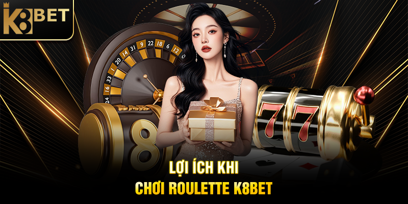 Roulette K8BET: Trải Nghiệm Cá Cược Vòng Quay Hấp Dẫn Lợi Ích Khi Chơi Roulette K8BET