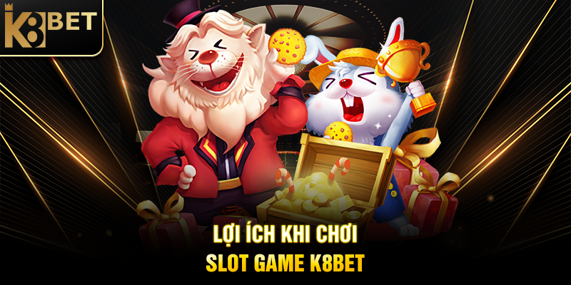 Slot Game K8BET - Thế Giới Giải Trí Đỉnh Cao Với Phần Thưởng Hấp Dẫn Lợi Ích Khi Chơi Slot Game K8BET