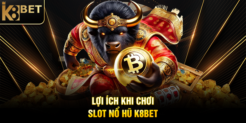 Slot Nổ Hũ K8BET - Trải Nghiệm Quay Thưởng Đỉnh Cao Với Jackpot Khủng Lợi Ích Khi Chơi Slot Nổ Hũ K8BET