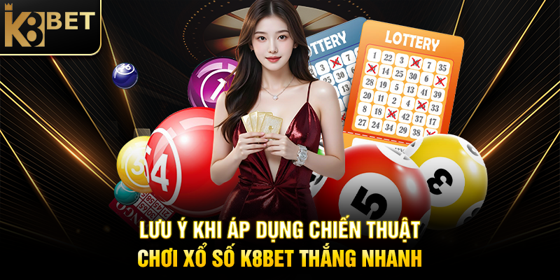 Chiến Thuật Chơi Xổ Số K8BET Thắng Nhanh Lưu Ý Khi Áp Dụng Chiến Thuật Chơi Xổ Số K8BET Thắng Nhanh