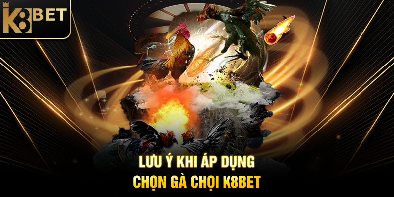 Chọn Gà Chọi K8BET: Bí Quyết Soi Kèo Chuẩn Xác Để Thắng Lớn Lưu Ý Khi Áp Dụng Chọn Gà Chọi K8BET