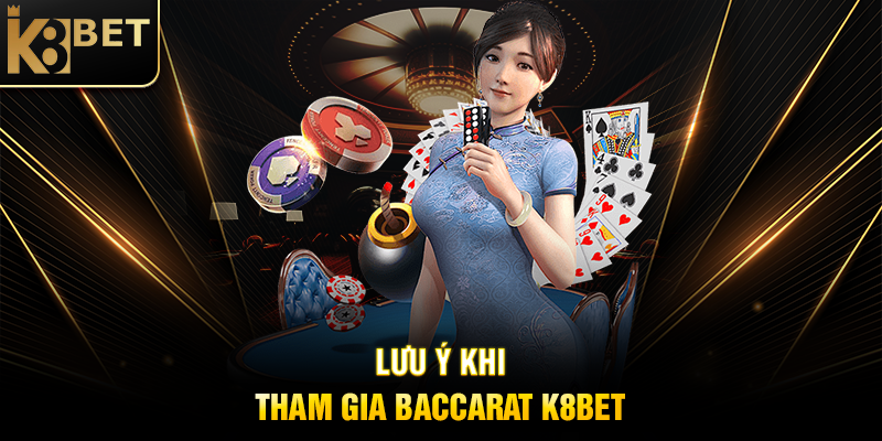 Baccarat K8BET: Trải Nghiệm Cá Cược Đỉnh Cao Với Trò Chơi Bài Hấp Dẫn Lưu Ý Khi Tham Gia Baccarat K8BET