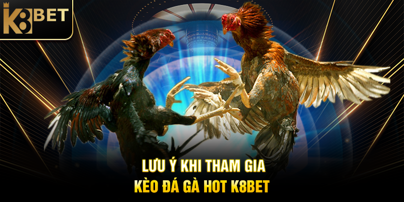 Kèo Đá Gà Hot K8BET: Bí Quyết Cá Cược Đỉnh Cao Đậm Chất Việt Lưu Ý Khi Tham Gia Kèo Đá Gà Hot K8BET