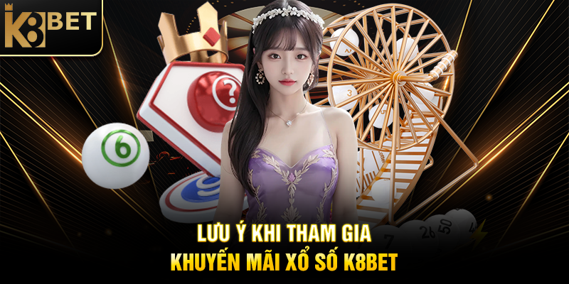 Khuyến Mãi Xổ Số K8BET: Cơ Hội Vàng Tăng Thưởng Lớn Lưu Ý Khi Tham Gia Khuyến Mãi Xổ Số K8BET