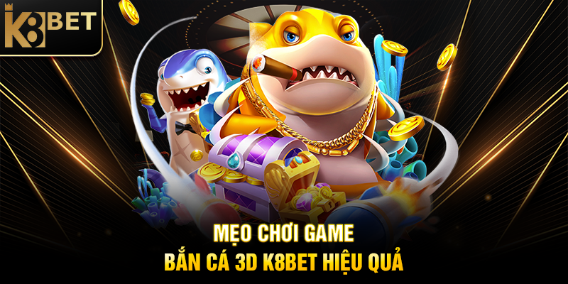 Game Bắn Cá 3D K8BET – Trải Nghiệm Đại Dương Sống Động Mẹo Chơi Game Bắn Cá 3D K8BET Hiệu Quả