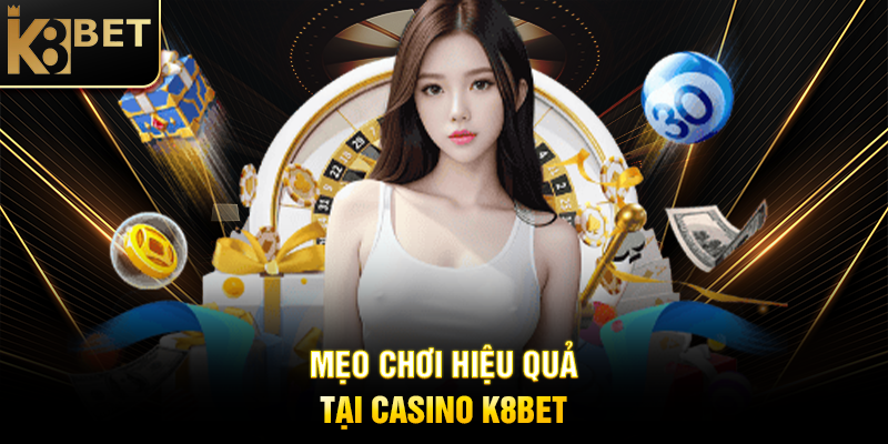 Mẹo Chơi Hiệu Quả Tại Casino K8BET
