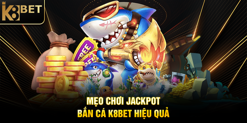 Jackpot Bắn Cá K8BET – Săn Thưởng Khủng, Chinh Phục Đại Dương Mẹo Chơi Jackpot Bắn Cá K8BET Hiệu Quả