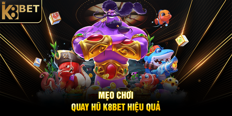 Quay Hũ K8BET - Trải Nghiệm Slot Game Đỉnh Cao Với Phần Thưởng Khủng Mẹo Chơi Quay Hũ K8BET Hiệu Quả