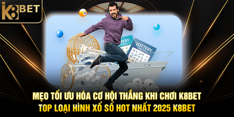 K8BET: Top Loại Hình Xổ Số Hot Nhất 2025 K8BET Mẹo Tối Ưu Hóa Cơ Hội Thắng Khi Chơi K8BET