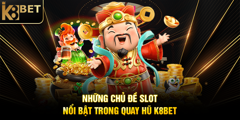 Quay Hũ K8BET - Trải Nghiệm Slot Game Đỉnh Cao Với Phần Thưởng Khủng Những Chủ Đề Slot Nổi Bật Trong Quay Hũ K8BET