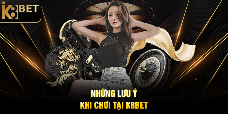 K8BET Những Lưu Ý Khi Chơi Tại K8BET