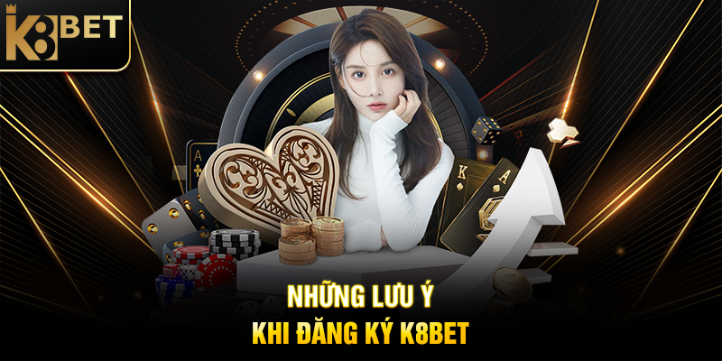 Những Lưu Ý Khi Đăng Ký K8BET
