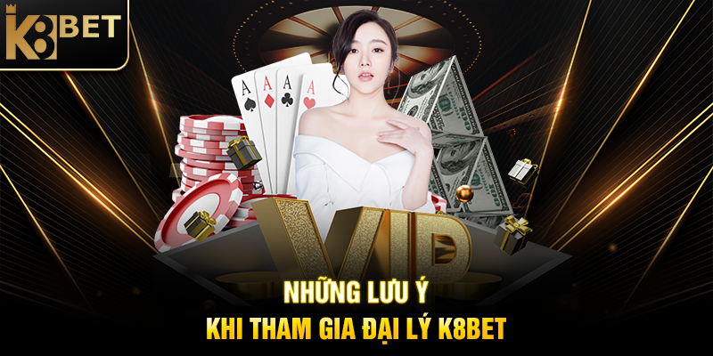 Những Lưu Ý Khi Tham Gia Đại Lý K8BET