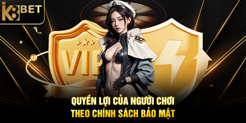 Chính Sách Bảo Mật - Cam Kết An Toàn Thông Tin Tại K8BET Quyền Lợi Của Người Chơi Theo Chính Sách Bảo Mật