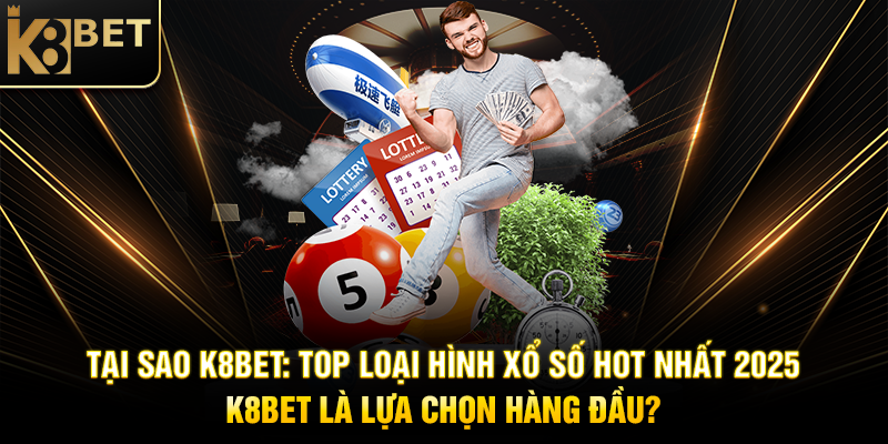 K8BET: Top Loại Hình Xổ Số Hot Nhất 2025 K8BET Tại Sao K8BET: Top Loại Hình Xổ Số Hot Nhất 2025 K8BET Là Lựa Chọn Hàng Đầu?