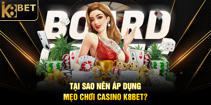 Mẹo Chơi Casino K8BET: Bí Quyết Tăng Cơ Hội Thắng Lớn Tại Sao Nên Áp Dụng Mẹo Chơi Casino K8BET?