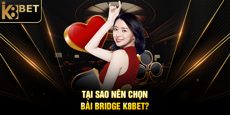 Bài Bridge K8BET: Trải Nghiệm Trò Chơi Bài Chiến Thuật Đỉnh Cao Tại Sao Nên Chọn Bài Bridge K8BET?