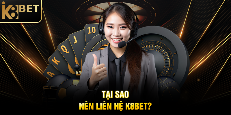 Liên Hệ K8BET - Kết Nối Nhanh Chóng, Hỗ Trợ Tận Tâm Tại Sao Nên Liên Hệ K8BET?