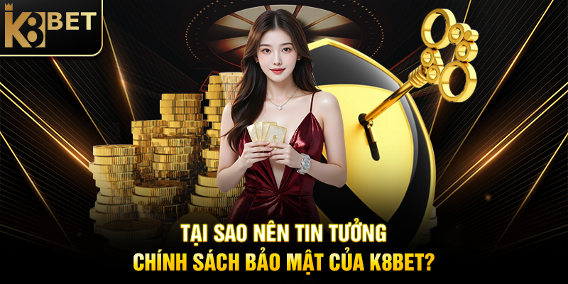 Chính Sách Bảo Mật - Cam Kết An Toàn Thông Tin Tại K8BET Tại Sao Nên Tin Tưởng Chính Sách Bảo Mật Của K8BET?