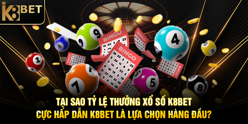 Tỷ Lệ Thưởng Xổ Số K8BET Cực Hấp Dẫn K8BET Tại Sao Tỷ Lệ Thưởng Xổ Số K8BET Cực Hấp Dẫn K8BET Là Lựa Chọn Hàng Đầu?