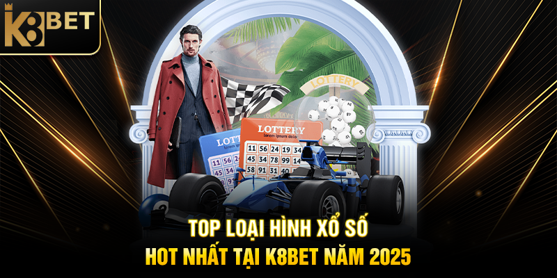 K8BET: Top Loại Hình Xổ Số Hot Nhất 2025 K8BET Top Loại Hình Xổ Số Hot Nhất Tại K8BET Năm 2025